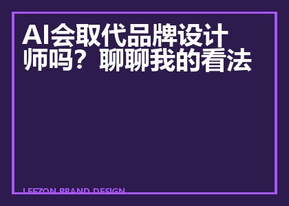 AI会取代品牌设计师吗？聊聊我的看法