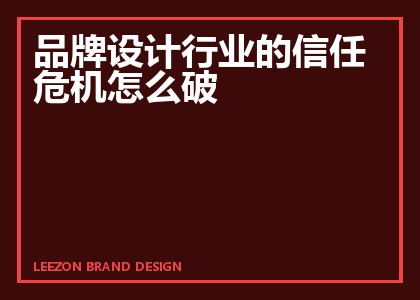 品牌设计行业的信任危机怎么破