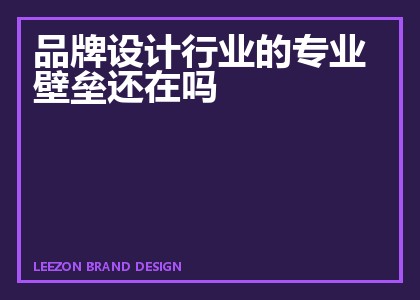 品牌设计行业的专业壁垒还在吗
