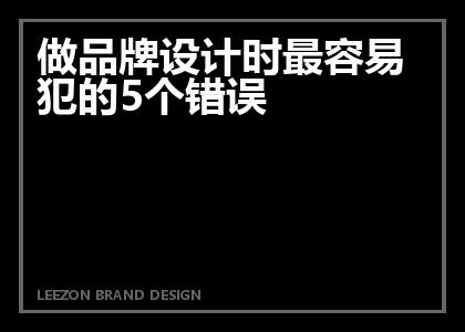 做品牌设计时最容易犯的5个错误