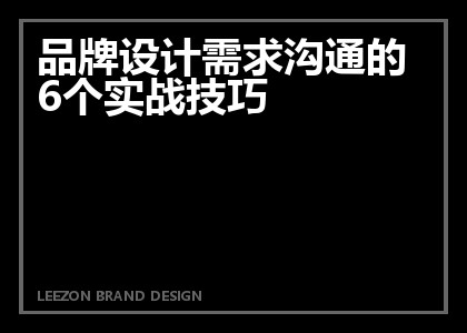 品牌设计需求沟通的6个实战技巧