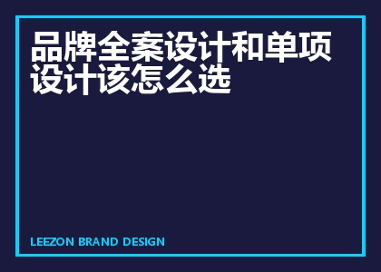 品牌全案设计和单项设计该怎么选