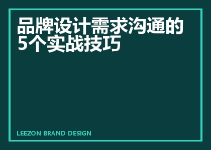 品牌设计需求沟通的5个实战技巧