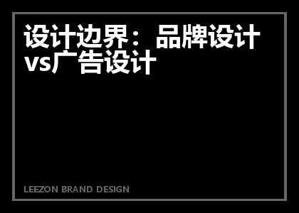 设计边界:品牌设计vs广告设计