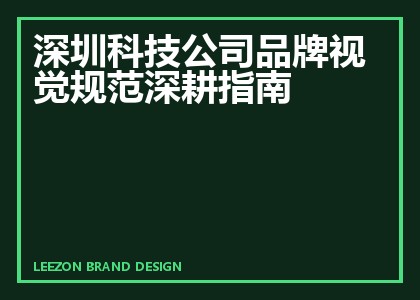 深圳科技公司品牌视觉规范深耕指南