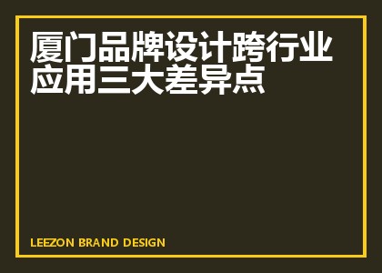 厦门品牌设计跨行业应用三大差异点