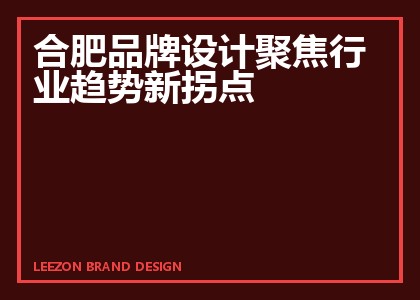 合肥品牌设计聚焦行业趋势新拐点