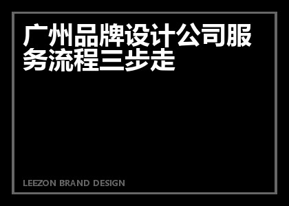 广州品牌设计公司服务流程三步走