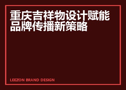 重庆吉祥物设计赋能品牌传播新策略