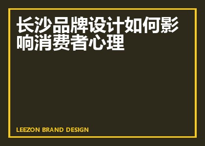 长沙品牌设计如何影响消费者心理