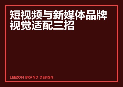 短视频与新媒体品牌视觉适配三招