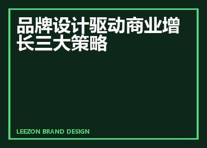 品牌设计驱动商业增长三大策略