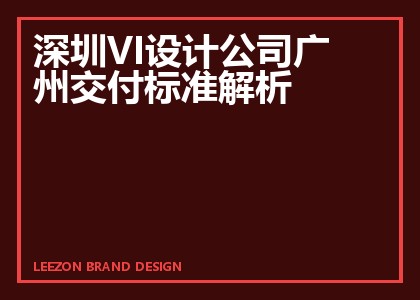 深圳VI设计公司广州交付标准解析