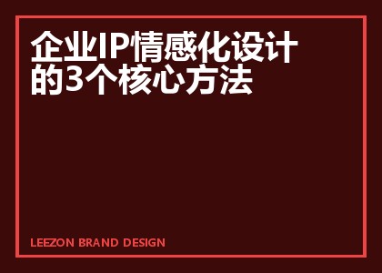 企业IP情感化设计的3个核心方法