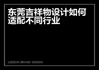 东莞吉祥物设计如何适配不同行业