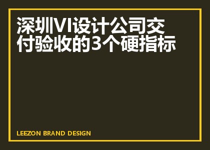 深圳VI设计公司交付验收的3个硬指标