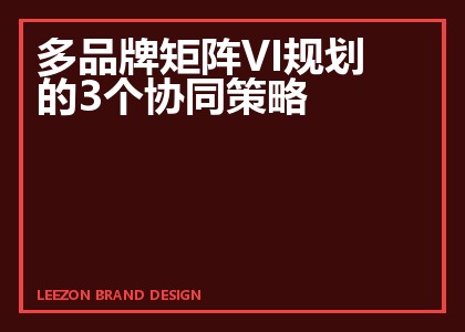 多品牌矩阵VI规划的3个协同策略