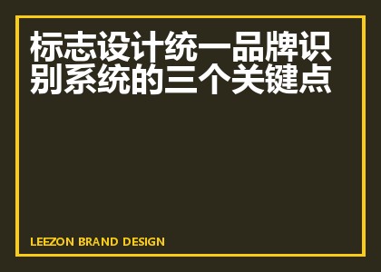 标志设计统一品牌识别系统的三个关键点