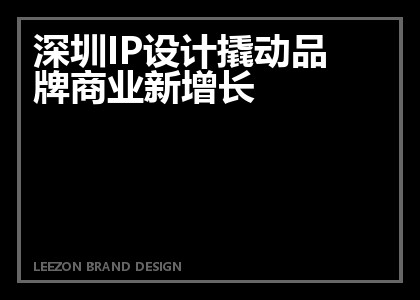 深圳IP设计撬动品牌商业新增长