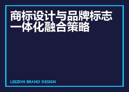 商标设计与品牌标志一体化融合策略