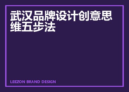 武汉品牌设计创意思维五步法