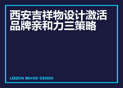 西安吉祥物设计激活品牌亲和力三策略
