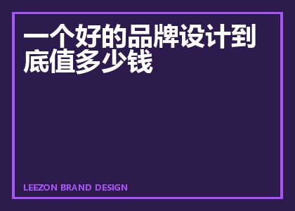 一个好的品牌设计到底值多少钱