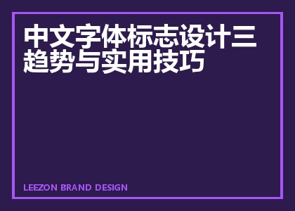 中文字体标志设计三趋势与实用技巧