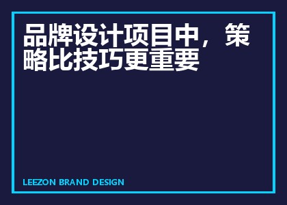 品牌设计项目中,策略比技巧更重要