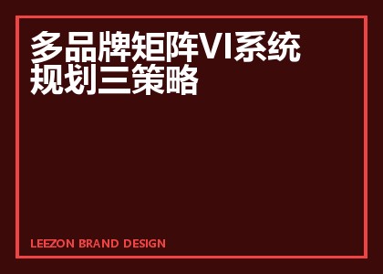多品牌矩阵VI系统规划三策略