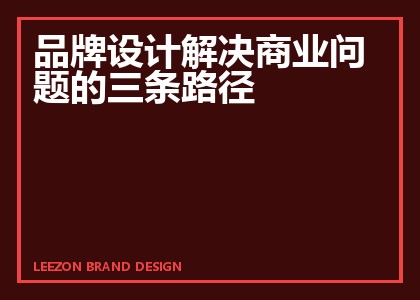 品牌设计解决商业问题的三条路径