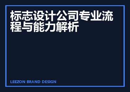 标志设计公司专业流程与能力解析