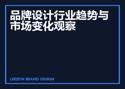 品牌设计行业趋势与市场变化观察