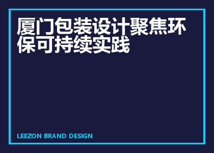 厦门包装设计聚焦环保可持续实践
