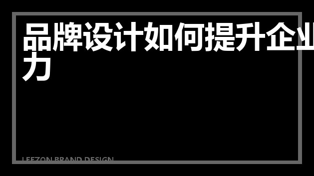 品牌设计如何提升企业竞争力