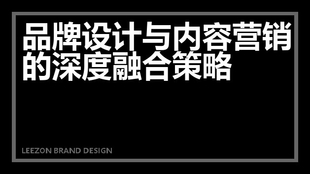 品牌设计与内容营销的深度融合策略