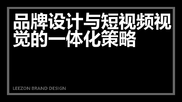品牌设计与短视频视觉的一体化策略