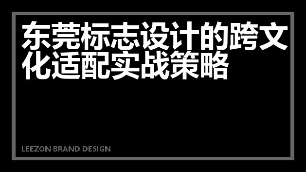 东莞标志设计的跨文化适配实战策略