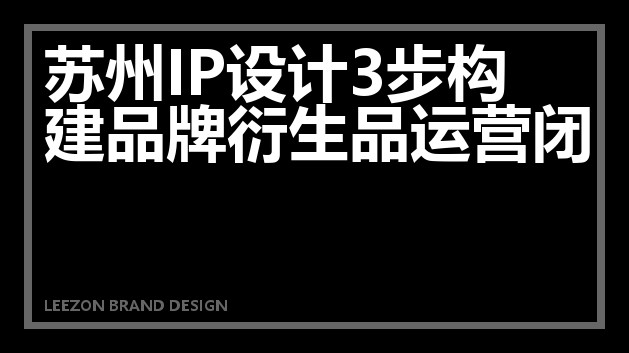 苏州IP设计三步构建衍生品运营闭环
