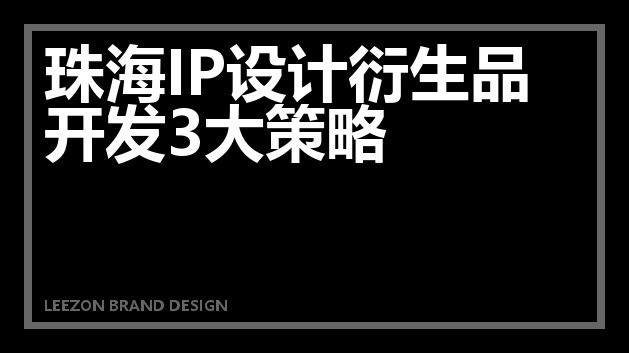 珠海IP设计衍生品开发3大策略