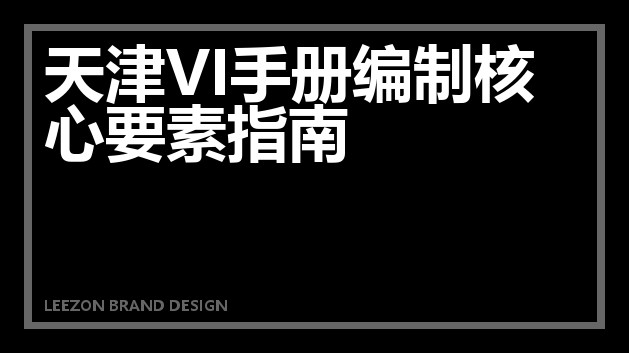 天津VI手册编制核心要素指南
