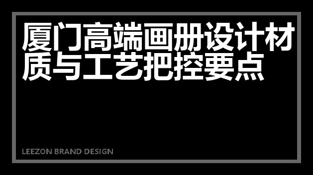 厦门高端画册设计材质与工艺把控要点