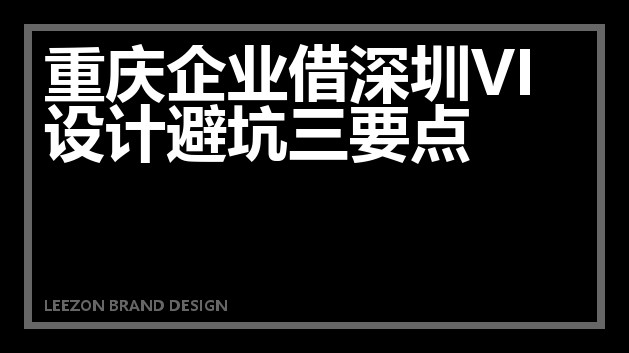 重庆企业借深圳VI设计避坑三要点