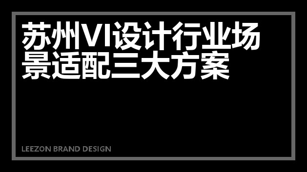 苏州VI设计行业场景适配三大方案