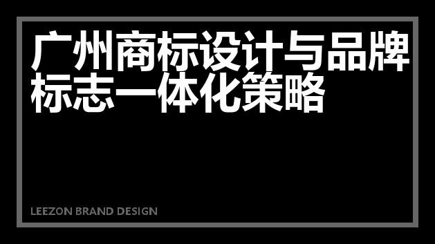 广州商标设计与品牌标志一体化策略