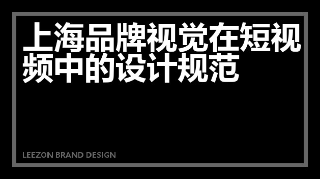 上海品牌视觉在短视频中的设计规范