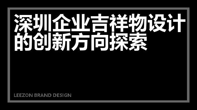 深圳企业吉祥物设计的创新方向探索