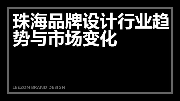 珠海品牌设计行业趋势与市场变化
