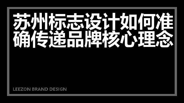 苏州标志设计如何准确传递品牌核心理念